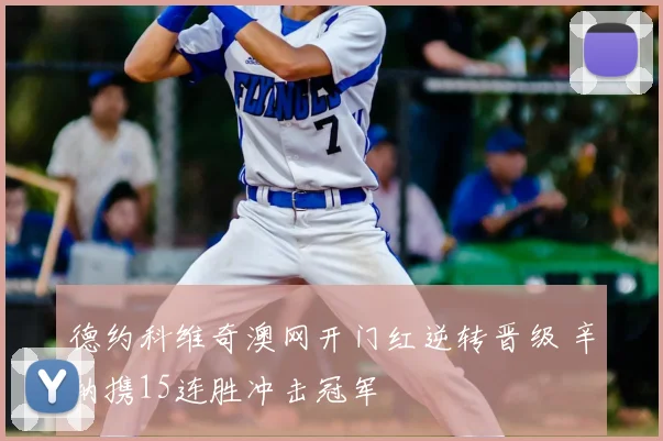 德约科维奇澳网开门红逆转晋级 辛纳携15连胜冲击冠军