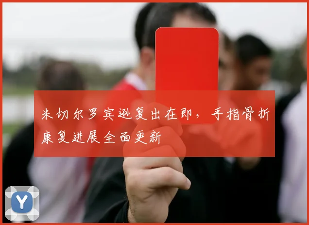 米切尔罗宾逊复出在即,手指骨折康复进展全面更新