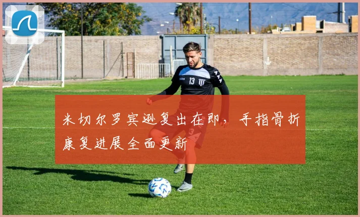 米切尔罗宾逊复出在即，手指骨折康复进展全面更新